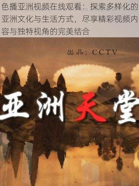 色播亚洲视频在线观看:探索多样化的亚洲文化与生活方式,尽享精彩视频内容与独特视角的完美结合