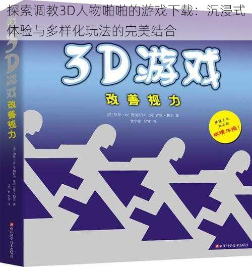 探索调教3D人物啪啪的游戏下载:沉浸式体验与多样化玩法的完美结合