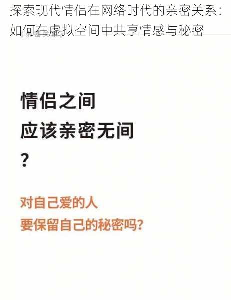 探索现代情侣在网络时代的亲密关系:如何在虚拟空间中共享情感与秘密