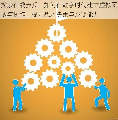 探索在线步兵:如何在数字时代建立虚拟团队与协作,提升战术决策与应变能力
