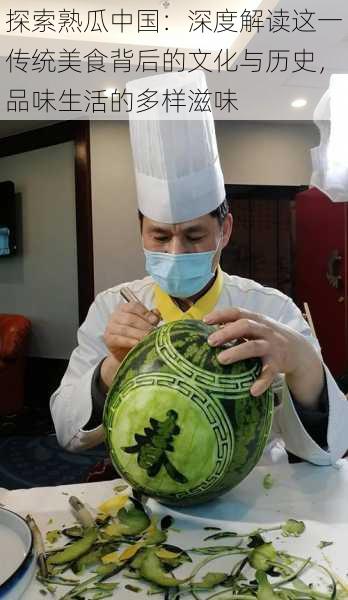 探索熟瓜中国:深度解读这一传统美食背后的文化与历史,品味生活的多样滋味