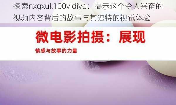 探索nxgxuk100vidiyo:揭示这个令人兴奋的视频内容背后的故事与其独特的视觉体验