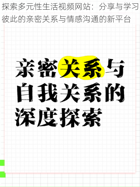 探索多元性生活视频网站:分享与学习彼此的亲密关系与情感沟通的新平台
