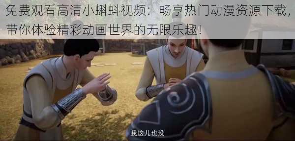 免费观看高清小蝌蚪视频:畅享热门动漫资源下载,带你体验精彩动画世界的无限乐趣!