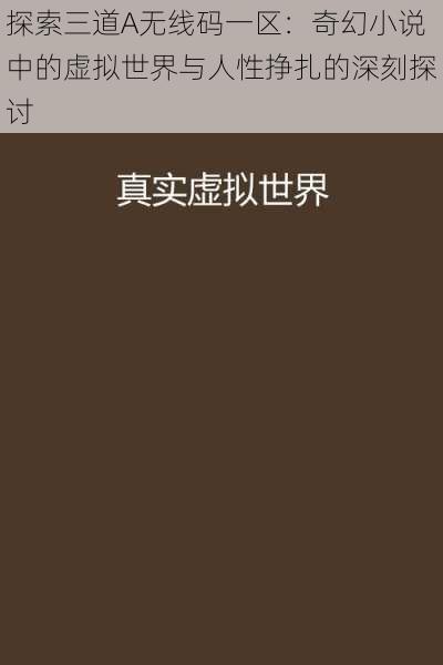 探索三道A无线码一区:奇幻小说中的虚拟世界与人性挣扎的深刻探讨
