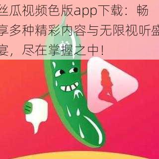 丝瓜视频色版app下载:畅享多种精彩内容与无限视听盛宴,尽在掌握之中!