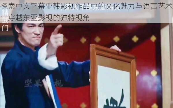 探索中文字幕亚韩影视作品中的文化魅力与语言艺术:穿越东亚影视的独特视角