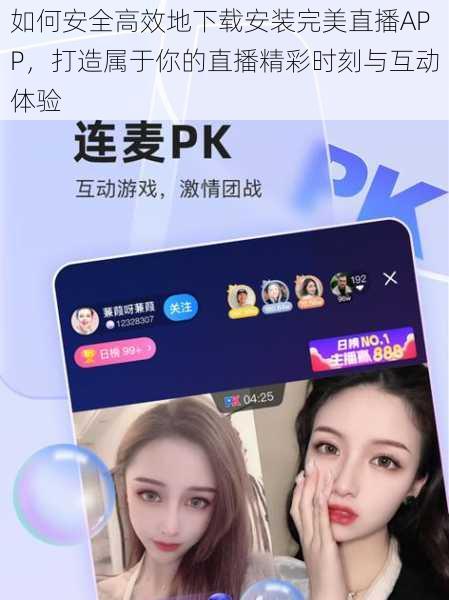 如何安全高效地下载安装完美直播APP，打造属于你的直播精彩时刻与互动体验