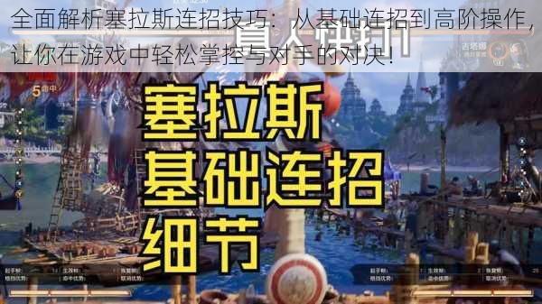 全面解析塞拉斯连招技巧:从基础连招到高阶操作,让你在游戏中轻松掌控与对手的对决!