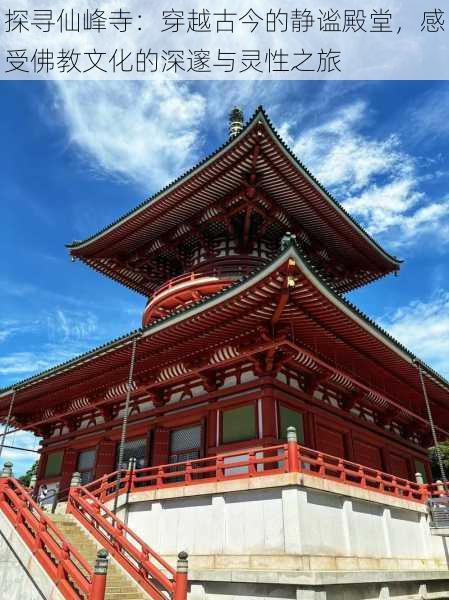 探寻仙峰寺:穿越古今的静谧殿堂,感受佛教文化的深邃与灵性之旅