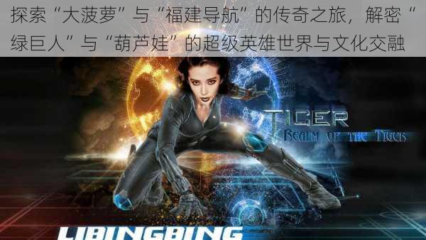 探索“大菠萝”与“福建导航”的传奇之旅,解密“绿巨人”与“葫芦娃”的超级英雄世界与文化交融