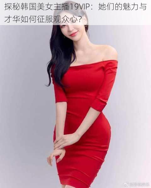 探秘韩国美女主播19VIP：她们的魅力与才华如何征服观众心？