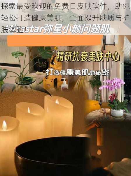 探索最受欢迎的免费日皮肤软件,助你轻松打造健康美肌,全面提升肤质与护肤体验!