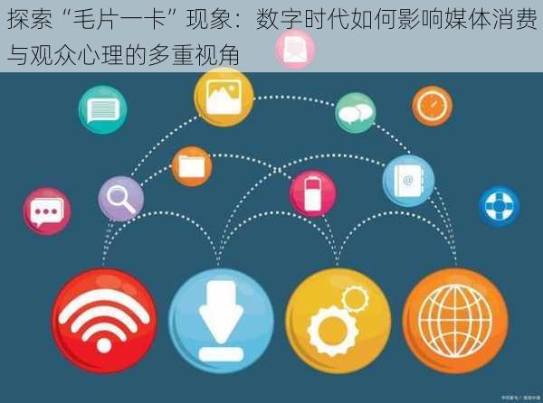 探索“毛片一卡”现象:数字时代如何影响媒体消费与观众心理的多重视角