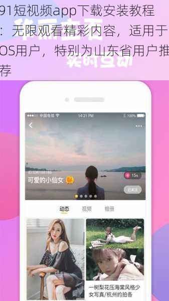 91短视频app下载安装教程:无限观看精彩内容,适用于iOS用户,特别为山东省用户推荐