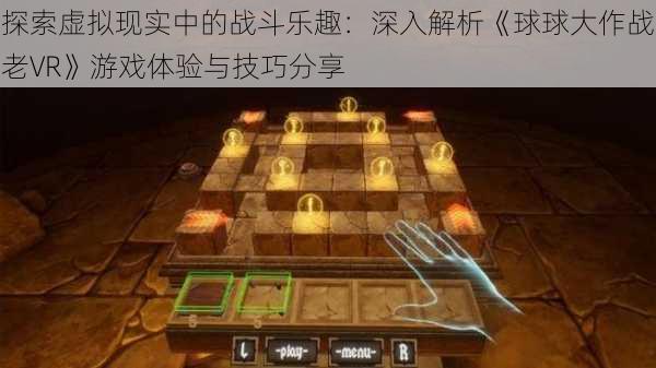 探索虚拟现实中的战斗乐趣:深入解析《球球大作战老VR》游戏体验与技巧分享