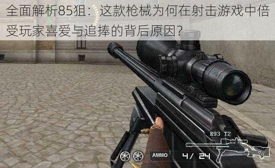 全面解析85狙：这款枪械为何在射击游戏中倍受玩家喜爱与追捧的背后原因？