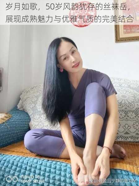 岁月如歌，50岁风韵犹存的丝袜岳，展现成熟魅力与优雅气质的完美结合