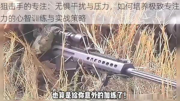 狙击手的专注:无惧干扰与压力,如何培养极致专注力的心智训练与实战策略