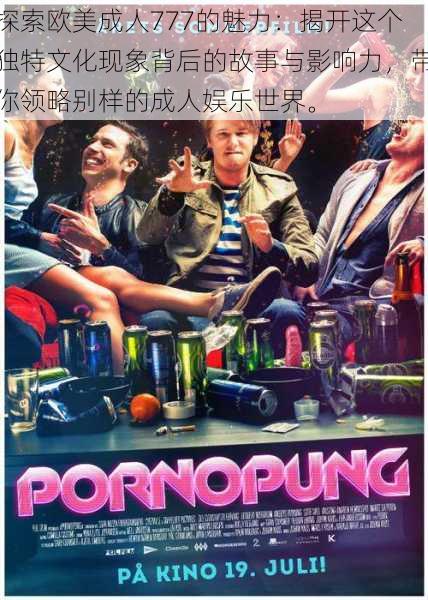 探索欧美成人777的魅力:揭开这个独特文化现象背后的故事与影响力,带你领略别样的成人娱乐世界。