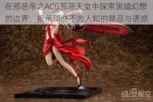 在邪恶帝之ACG邪恶天堂中探索黑暗幻想的边界：揭示那些不为人知的禁忌与诱惑