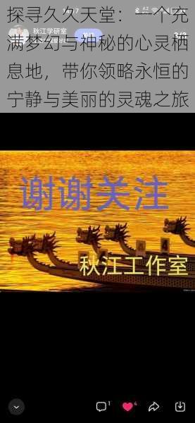 探寻久久天堂:一个充满梦幻与神秘的心灵栖息地,带你领略永恒的宁静与美丽的灵魂之旅