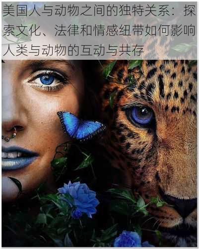 美国人与动物之间的独特关系:探索文化、法律和情感纽带如何影响人类与动物的互动与共存