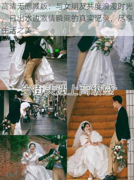 高清无删减版：与女朋友共度浪漫时光，日出水边激情瞬间的真实记录，尽享生活之美