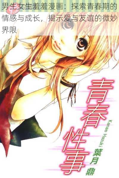 男生女生羞羞漫画：探索青春期的情感与成长，揭示爱与友谊的微妙界限