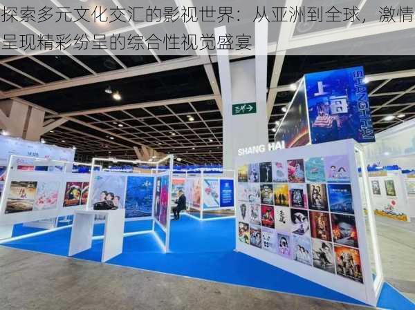 探索多元文化交汇的影视世界:从亚洲到全球,激情呈现精彩纷呈的综合性视觉盛宴