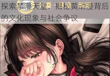 探索禁漫天堂:揭秘黄动漫背后的文化现象与社会争议