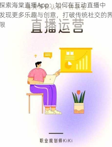 探索海棠直播App：如何在互动直播中发现更多乐趣与创意，打破传统社交的界限