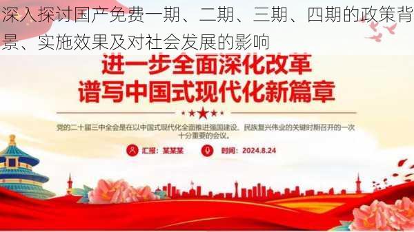 深入探讨国产免费一期、二期、三期、四期的政策背景、实施效果及对社会发展的影响