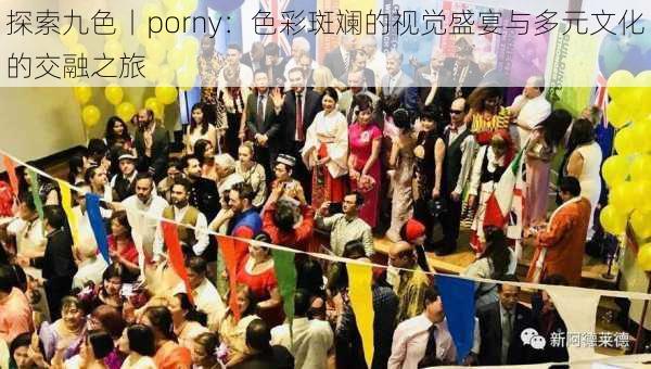 探索九色丨porny:色彩斑斓的视觉盛宴与多元文化的交融之旅
