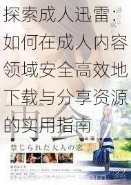 探索成人迅雷：如何在成人内容领域安全高效地下载与分享资源的实用指南