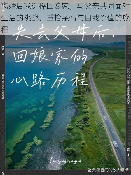 离婚后我选择回娘家,与父亲共同面对生活的挑战,重拾亲情与自我价值的旅程