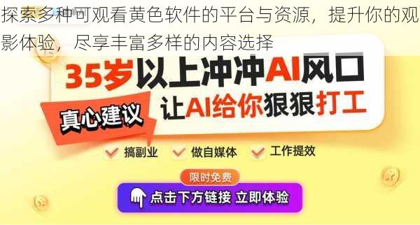 探索多种可观看黄色软件的平台与资源，提升你的观影体验，尽享丰富多样的内容选择