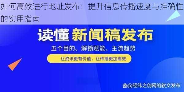 如何高效进行地址发布:提升信息传播速度与准确性的实用指南