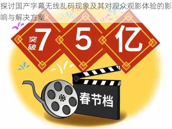 探讨国产字幕无线乱码现象及其对观众观影体验的影响与解决方案