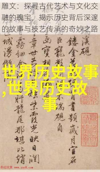 雕文：探寻古代艺术与文化交融的瑰宝，揭示历史背后深邃的故事与技艺传承的奇妙之路