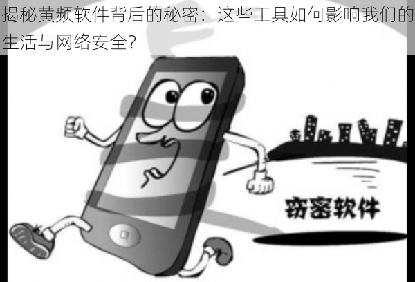 揭秘黄频软件背后的秘密:这些工具如何影响我们的生活与网络安全?