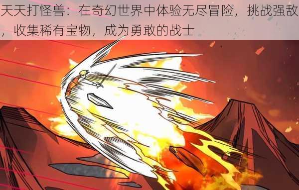 天天打怪兽:在奇幻世界中体验无尽冒险,挑战强敌,收集稀有宝物,成为勇敢的战士