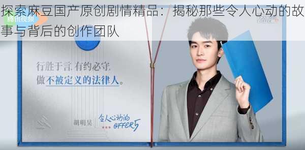 探索麻豆国产原创剧情精品：揭秘那些令人心动的故事与背后的创作团队