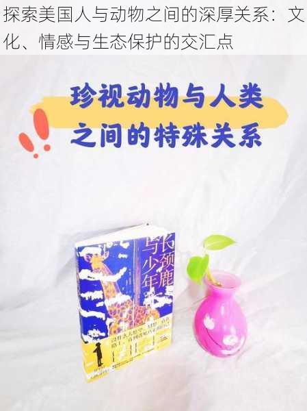 探索美国人与动物之间的深厚关系：文化、情感与生态保护的交汇点