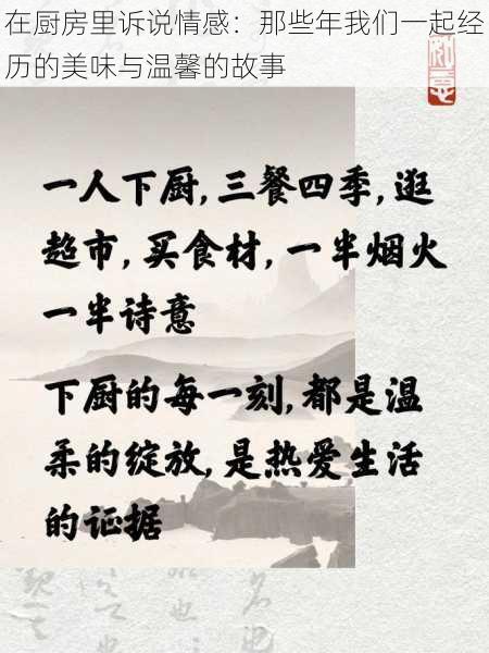 在厨房里诉说情感:那些年我们一起经历的美味与温馨的故事