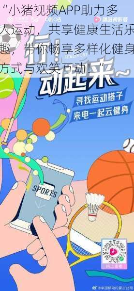 “小猪视频APP助力多人运动，共享健康生活乐趣，带你畅享多样化健身方式与欢笑互动！”