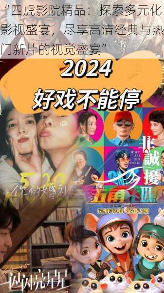 “四虎影院精品:探索多元化影视盛宴,尽享高清经典与热门新片的视觉盛宴”