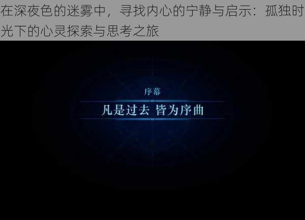 在深夜色的迷雾中,寻找内心的宁静与启示:孤独时光下的心灵探索与思考之旅