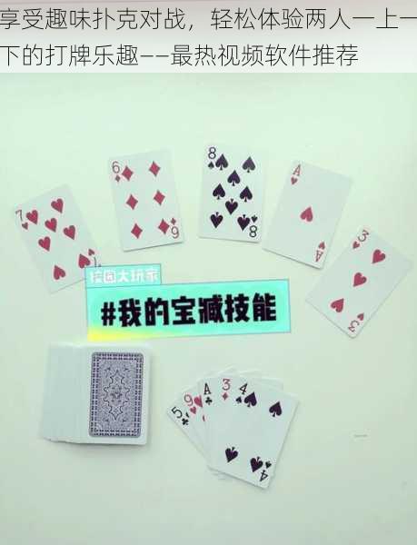 享受趣味扑克对战,轻松体验两人一上一下的打牌乐趣——最热视频软件推荐