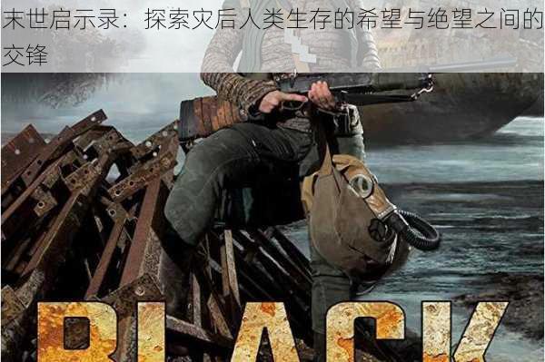 末世启示录:探索灾后人类生存的希望与绝望之间的交锋